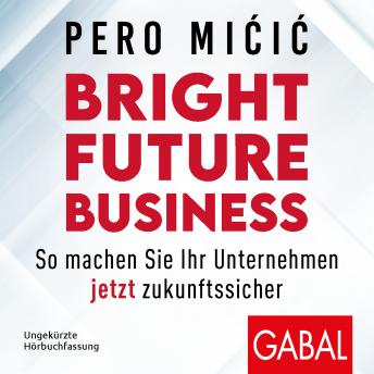 [German] - Bright Future Business: So machen Sie Ihr Unternehmen jetzt zukunftssicher