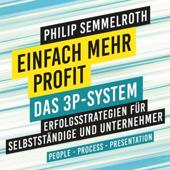 [German] - Einfach mehr Profit: Das 3P-System: Erfolgsstrategien für Selbstständige und Unternehmer. People – Process – Presentation