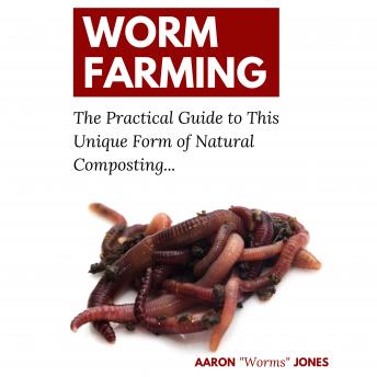 Worm Farming: The Practical Guide to This Unique Form of Natural Composting…, Audio book by Aaron 'worms' Jones