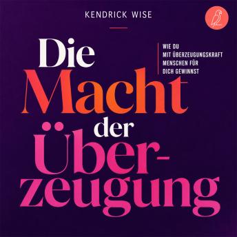 [German] - Die Macht der Überzeugung: Wie du mit Überzeugungskraft Menschen für dich gewinnst