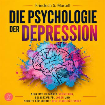 [German] - Die Psychologie der Depression: Negative Gedanken verstehen, Selbstzweifel lösen und Schritt für Schritt neue Stabilität finden