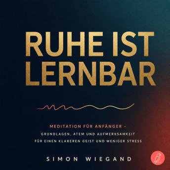 [German] - Ruhe ist lernbar: Meditation für Anfänger – Grundlagen, Atem und Aufmerksamkeit für einen klareren Geist und weniger Stress
