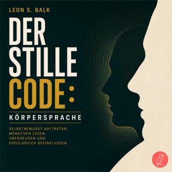 [German] - Der stille Code: Körpersprache: Selbstbewusst auftreten, Menschen lesen, überzeugen und erfolgreich beeinflussen