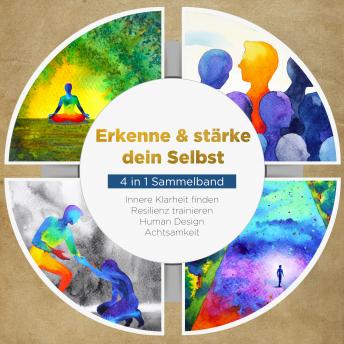[German] - Erkenne & stärke dein Selbst - 4 in 1 Sammelband: Human Design | Resilienz trainieren | Achtsamkeit | Innere Klarheit finden