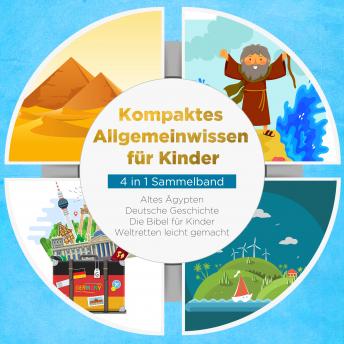 [German] - Kompaktes Allgemeinwissen für Kinder - 4 in 1 Sammelband: Altes Ägypten | Deutsche Geschichte | Die Bibel für Kinder | Weltretten leicht gemacht