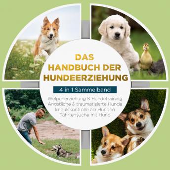 [German] - Das Handbuch der Hundeerziehung - 4 in 1 Sammelband: Impulskontrolle bei Hunden | Welpenerziehung & Hundetraining | Ängstliche & traumatisierte Hunde | Fährtensuche mit Hund