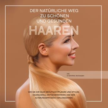 [German] - Der natürliche Weg zu schönen und gesunden Haaren: Wie Sie Ihr Haar behutsam pflegen und stylen, Haarausfall entgegenwirken und den Alterungsprozess verlangsamen - inkl. 3-Schritte-Actionplan