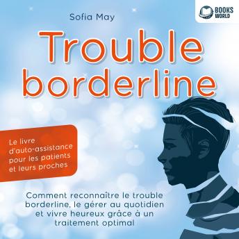 [French] - Trouble borderline - Le livre d'auto-assistance pour les patients et leurs proches: Comment reconnaître le trouble borderline, le gérer au quotidien et vivre heureux grâce à un traitement optimal