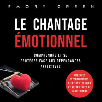 [French] - Le Chantage émotionnel: Comprendre et se protéger face aux dépendances affectives, violences psychologiques, relations toxiques et autres types de harcèlement