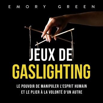 [French] - Jeux de gaslighting: Le pouvoir de manipuler l'esprit humain et le plier à la volonté d'un autre