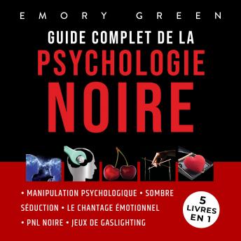 [French] - Guide complet de la Psychologie noire (5 livres en 1): Manipulation psychologique, Sombre Séduction, Le Chantage émotionnel, PNL noire, et Jeux de gaslighting