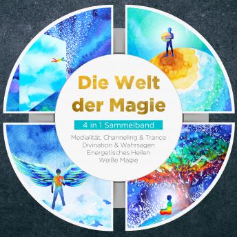 [German] - Die Welt der Magie - 4 in 1 Sammelband: Weiße Magie | Medialität, Channeling & Trance | Divination & Wahrsagen | Energetisches Heilen