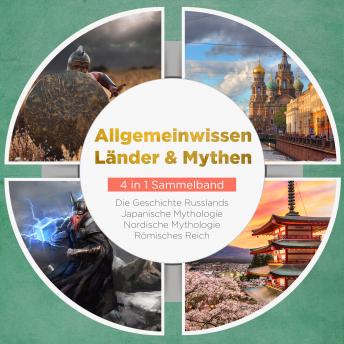 [German] - Allgemeinwissen Länder & Mythen - 4 in 1 Sammelband: Römisches Reich | Die Geschichte Russlands | Japanische Mythologie | Nordische Mythologie