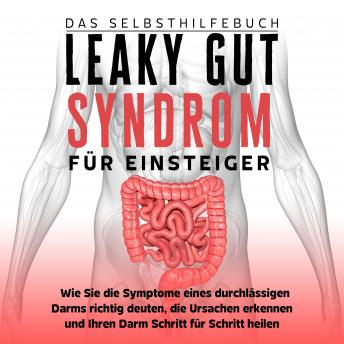 [German] - Leaky Gut Syndrom für Einsteiger - Das Selbsthilfebuch: Wie Sie die Symptome eines durchlässigen Darms richtig deuten, die Ursachen erkennen und Ihren Darm Schritt für Schritt heilen
