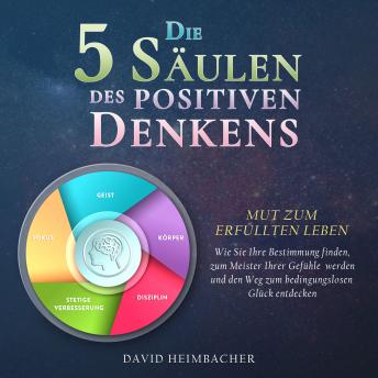 [German] - Die 5 Säulen des positiven Denkens – Mut zum erfüllten Leben: Wie Sie Ihre Bestimmung finden, zum Meister Ihrer Gefühle werden und den Weg zum bedingungslosen Glück entdecken