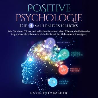 [German] - Positive Psychologie – Die 4 Säulen des Glücks: Wie Sie ein erfülltes und selbstbestimmtes Leben führen, die Ketten der Angst durchbrechen und sich die Kunst der Gelassenheit aneignen