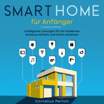 [German] - Smart Home für Anfänger: Intelligente Lösungen für ein modernes Zuhause einfach und leicht umsetzen