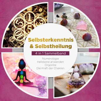 [German] - Selbsterkenntnis & Selbstheilung - 4 in 1 Sammelband: Numerologie | Heilsteine anwenden | Orgonite | Die Kraft der Chakren