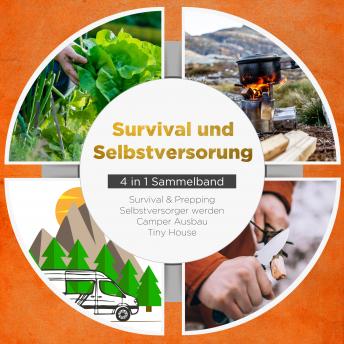 [German] - Survival und Selbstversorgung - 4 in 1 Sammelband: Suvival & Prepping | Selbstversorger werden | Camper Ausbau | Tiny House