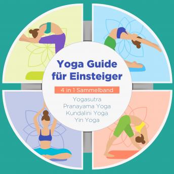 [German] - Yoga Guide für Einsteiger - 4 in 1 Sammelband: Yogasutra | Yin Yoga | Pranayama Yoga | Kundalini Yoga