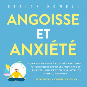 [French] - Angoisse et anxiété: Comment en venir à bout dès maintenant. 42 techniques efficaces pour apaiser le mental inquiet et en finir avec les crises d'angoisse. Retrouver la confiance en soi