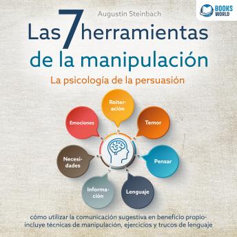[Spanish] - Las 7 herramientas de la manipulación - La psicología de la persuasión: cómo utilizar la comunicación sugestiva en beneficio propio - incluye técnicas de manipulación, ejercicios y trucos de lenguaje