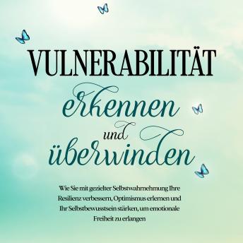 [German] - Vulnerabilität erkennen und überwinden: Wie Sie mit gezielter Selbstwahrnehmung Ihre Resilienz verbessern, Optimismus erlernen und Ihr Selbstbewusstsein stärken, um emotionale Freiheit zu erlangen