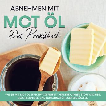 [German] - Abnehmen mit MCT Öl - Das Praxisbuch: Wie Sie mit MCT Öl effektiv Körperfett verlieren, Ihren Stoffwechsel beschleunigen und Hungergefühl unterdrücken