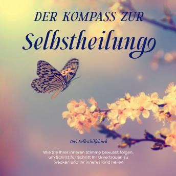 [German] - Der Kompass zur Selbstheilung - Das Selbsthilfebuch: Wie Sie Ihrer inneren Stimme bewusst folgen, um Schritt für Schritt Ihr Urvertrauen zu wecken und Ihr inneres Kind heilen