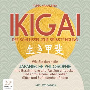 [German] - Ikigai – Der Schlüssel zur Selbstfindung: Wie Sie durch die japanische Philosophie Ihre Bestimmung und Passion entdecken und so zu einem Leben voller Glück und Zufriedenheit finden - inkl. Workbook