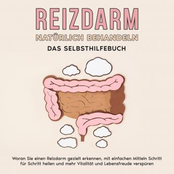 [German] - Reizdarm natürlich behandeln - Das Selbsthilfebuch: Woran Sie einen Reizdarm gezielt erkennen, mit einfachen Mitteln Schritt für Schritt heilen und mehr Vitalität und Lebensfreude verspüren