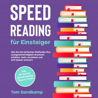 Download Speed Reading für Einsteiger: Wie Sie mit einfachen Methoden Ihre Lesegeschwindigkeit drastisch erhöhen, mehr verstehen und sich besser erinnern - inkl. der besten Speedreading Tipps & Tricks by Tom Sandkamp