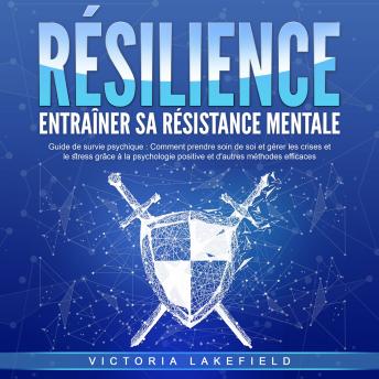 [French] - RÉSILIENCE - Entraîner sa résistance mentale: Guide de survie psychique - Comment prendre soin de soi et gérer les crises et le stress grâce à la psychologie positive et d'autres méthodes efficaces