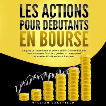 [French] - LES ACTIONS POUR DÉBUTANTS EN BOURSE: Le guide de l'investisseur en actions et ETF. Comment faire de bons placements financiers, générer un revenu passif et accéder à l'indépendance financière !