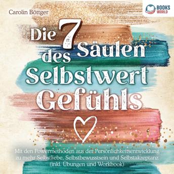 [German] - Die 7 Säulen des Selbstwertgefühls: Mit den Powermethoden aus der Persönlichkeitsentwicklung zu mehr Selbstliebe, Selbstbewusstsein und Selbstakzeptanz (inkl. Übungen und Workbook)