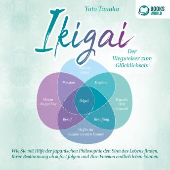 [German] - IKIGAI - Der Wegweiser zum Glücklichsein: Wie Sie mit Hilfe der japanischen Philosophie den Sinn des Lebens finden, Ihrer Bestimmung ab sofort folgen und Ihre Passion endlich leben können