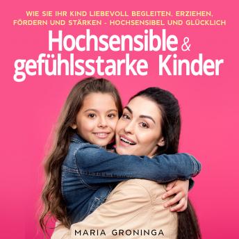 [German] - Hochsensible & gefühlsstarke Kinder: Wie Sie Ihr Kind liebevoll begleiten, erziehen, fördern und stärken - Hochsensibel und glücklich