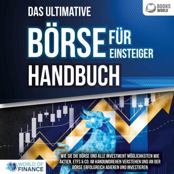 [German] - Das ultimative BÖRSE FÜR EINSTEIGER Handbuch: Wie Sie die Börse und alle Investment Möglichkeiten wie Aktien, ETFs & Co. im Handumdrehen verstehen und an der Börse erfolgreich agieren und investieren