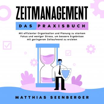 [German] - Zeitmanagement - Das Praxisbuch: Mit effizienter Organisation und Planung zu starkem Fokus und weniger Stress, um bessere Ergebnisse mit geringerem Zeitaufwand zu erzielen