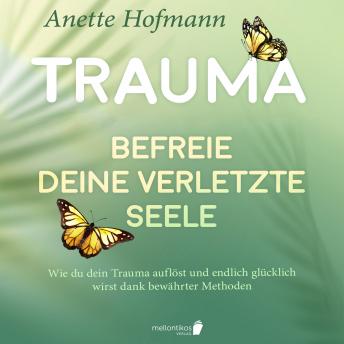[German] - Trauma: Befreie deine verletzte Seele - Wie du dein Trauma auflöst und endlich glücklich wirst dank bewährter Methoden