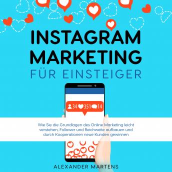 [German] - Instagram Marketing für Einsteiger: Wie Sie die Grundlagen des Online Marketing leicht verstehen, Follower und Reichweite aufbauen und durch Kooperationen neue Kunden gewinnen