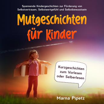 [German] - Mutgeschichten für Kinder: Spannende Kindergeschichten zur Förderung von Selbstvertrauen, Selbstwertgefühl und Selbstbewusstsein - Kurzgeschichten zum Vorlesen oder Selberlesen