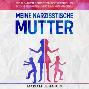 [German] - Meine narzisstische Mutter: Wie Sie Narzissmus bei Müttern leicht verstehen und toxische Beziehungen Schritt für Schritt verbessern