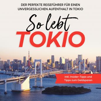 [German] - So lebt Tokio: Der perfekte Reiseführer für einen unvergesslichen Aufenthalt in Tokio - inkl. Insider-Tipps und Tipps zum Geldsparen