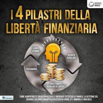 [Italian] - I 4 pilastri della libertà finanziaria: Come aumentare il tuo QI finanziario e imparare tutto sulla finanza, la gestione del denaro e gli investimenti di successo in azioni, ETF, immobili e non solo