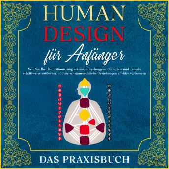 [German] - Human Design für Anfänger - Das Praxisbuch: Wie Sie Ihre Konditionierung erkennen, verborgene Potentiale und Talente schrittweise aufdecken und zwischenmenschliche Beziehungen effektiv verbessern