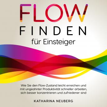 [German] - Flow finden für Einsteiger: Wie Sie den Flow-Zustand leicht erreichen und mit ungeahnter Produktivität schneller arbeiten, sich besser konzentrieren und zufriedener sind