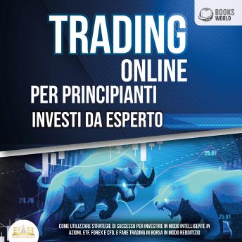 [Italian] - Trading Online Per Principianti Investi Da Esperto: Come utilizzare strategie di successo per investire in modo intelligente in azioni, etf, forex e cfd, e fare trading in borsa in modo redditizio