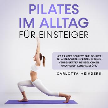 [German] - Pilates im Alltag für Einsteiger: Mit Pilates Schritt für Schritt zu aufrechter Körperhaltung, verbesserter Beweglichkeit und neuem Lebensgefühl