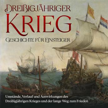 [German] - Dreißigjähriger Krieg - Geschichte für Einsteiger: Umstände, Verlauf und Auswirkungen des Dreißigjährigen Krieges und der lange Weg zum Frieden